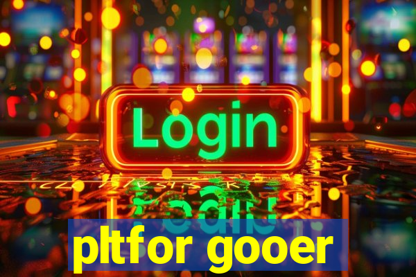 pltfor gooer